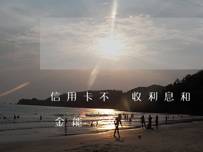 信用卡不還收利息和違約金(欠信用卡的違約金能減免嗎)