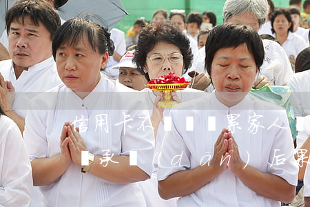 信用卡不還會連累家人嗎(信用卡不還錢親屬會承擔(dān)后果嗎)
