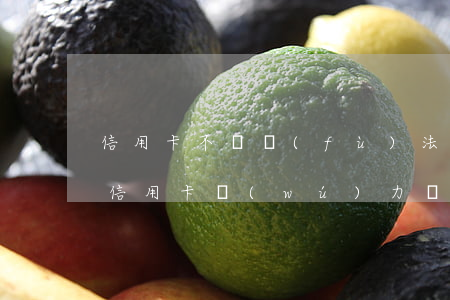 信用卡不還負(fù)法律責(zé)任么(信用卡無(wú)力償還會(huì)有什么法律后果)