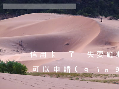信用卡丟了掛失要逾期么(信用卡逾期掛失了,可以申請(qǐng)補(bǔ)卡嗎?)