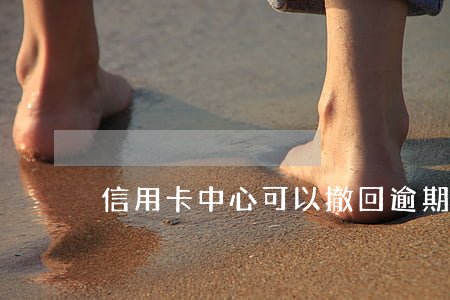 信用卡中心可以撤回逾期(信用卡逾期撤銷)