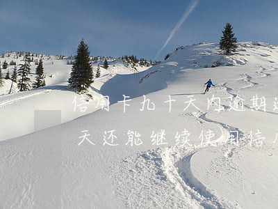 信用卡九十天内逾期(逾期60天不超过90天还能继续使用信用卡吗)