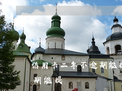 信用卡二年不逾期能提額嗎(信用卡二年不逾期能提額嗎)