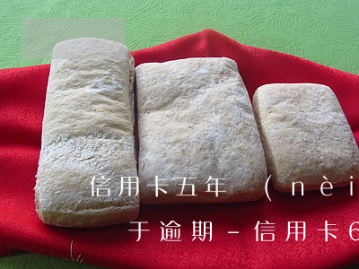 信用卡五年內(nèi)有7個(gè)月處于逾期-信用卡6個(gè)月逾期