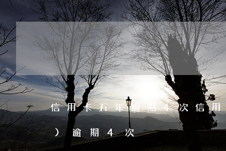 信用卡五年逾期4次(信用卡5年內(nèi)逾期4次)