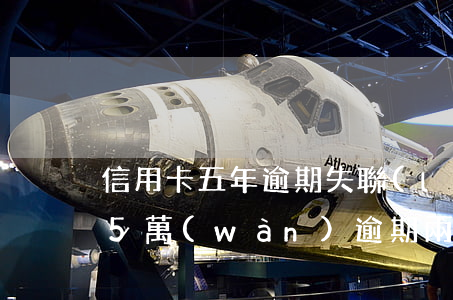 信用卡五年逾期失聯(lián)(欠信用卡5萬(wàn)逾期兩年了)