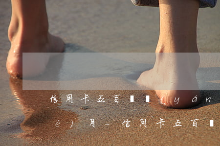 信用卡五百塊嚴(yán)重逾期8個(gè)月-信用卡五百塊嚴(yán)重逾期8個(gè)月還多少