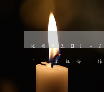 信用卡五萬(wàn)多逾期多久會(huì)上征信-信用卡五萬(wàn)多逾期多久會(huì)上征信記錄