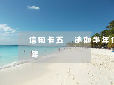 信用卡五萬逾期半年(信用卡5000逾期五年)