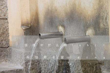 信用卡什么時(shí)間開始算逾期(什么叫信用卡當(dāng)前逾期)