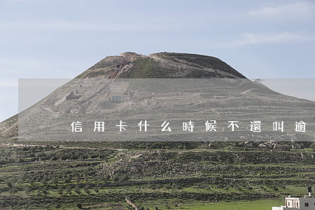 信用卡什么時候不還叫逾期(信用卡逾期時間)
