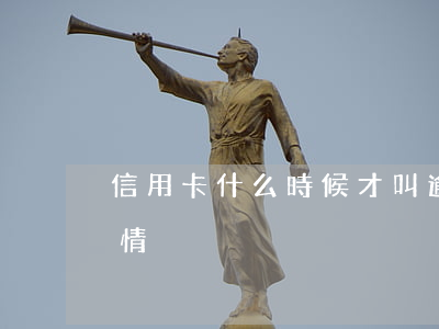 信用卡什么時候才叫逾期(信用卡逾期是什么情況)
