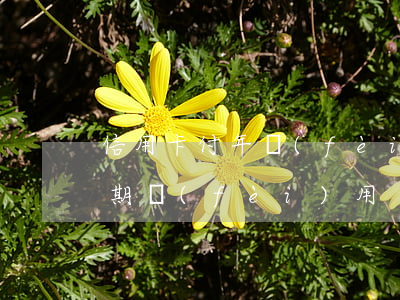 信用卡付年費(fèi)算逾期嗎(信用卡 逾期 費(fèi)用)