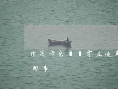 信用卡余額為零且逾期(信用卡余額是零怎么回事)