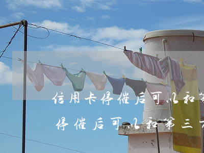 信用卡停催后可以和第三方協商嗎-信用卡停催后可以和第三方協商嗎