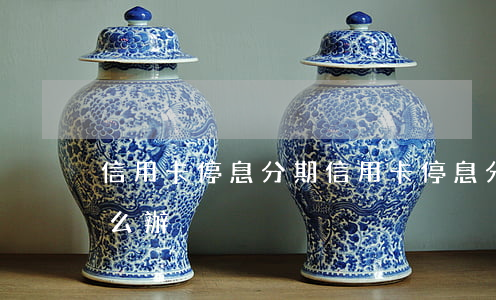 信用卡停息分期(信用卡停息分期后又逾期怎么辦)