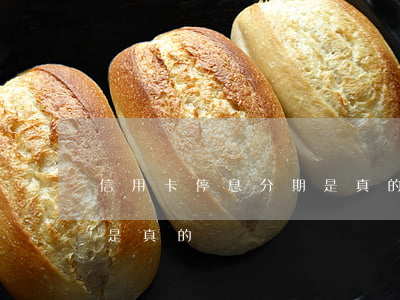 信用卡停息分期是真的嗎-信用卡停息分期是真的嗎嗎