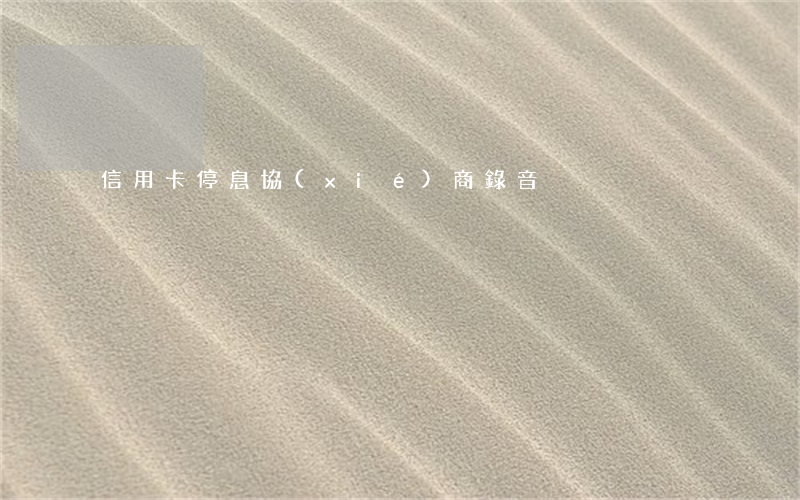 信用卡停息協(xié)商錄音