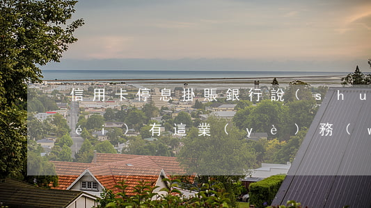 信用卡停息掛賬銀行說(shuō)沒(méi)有這業(yè)務(wù)-信用卡停息掛賬銀行說(shuō)沒(méi)有這業(yè)務(wù)怎么辦