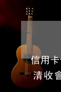信用卡催收說要上門-信用卡催收說要上門清收會不會怎么樣