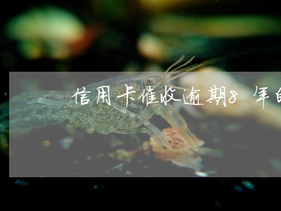 信用卡催收逾期8年的 逾期7年了還被催收