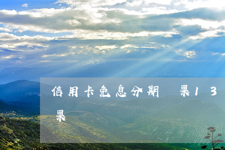 信用卡免息分期蘋果13（信用卡免息分期蘋果）