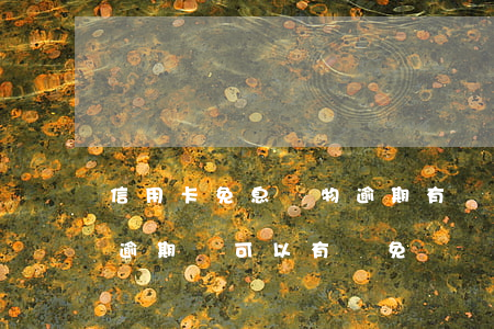 信用卡免息購物逾期有費用嗎(為什么信用卡逾期還可以有減免)