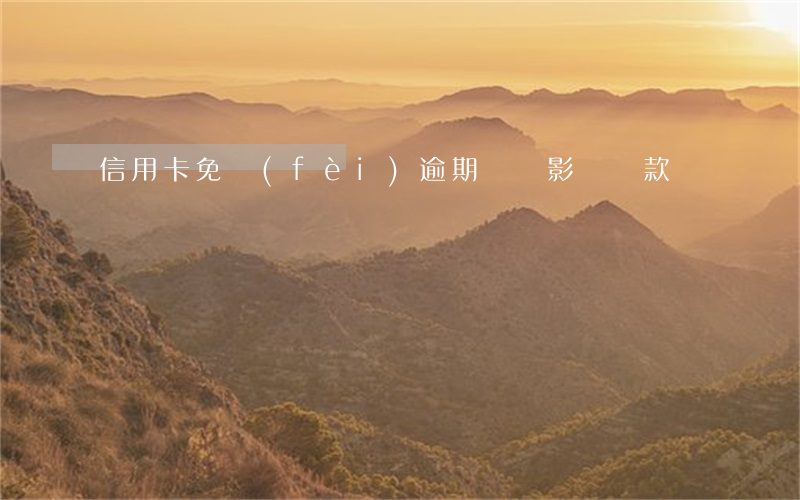 信用卡免費(fèi)逾期記錄影響貸款嗎