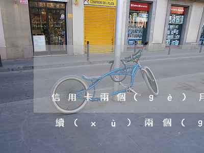 信用卡兩個(gè)月逾期會影響征信嗎 連續(xù)兩個(gè)月信用卡逾期2天會上征信嗎