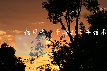 信用卡兩千逾期三年(信用卡兩千逾期三年)