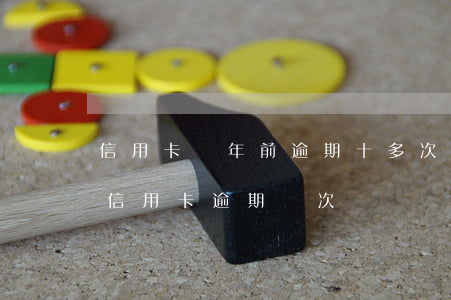 信用卡兩年前逾期十多次(一年內(nèi)信用卡逾期兩次)