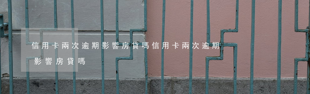 信用卡兩次逾期影響房貸嗎(信用卡兩次逾期影響房貸嗎)