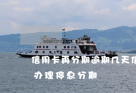 信用卡再分期逾期几天(信用卡逾期多久才能办理停息分期)