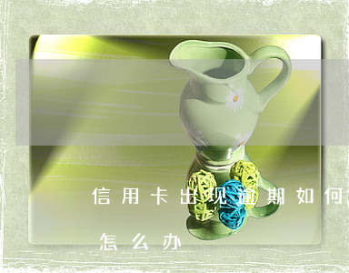信用卡出现逾期如何销户(信用卡逾期销户了怎么办)