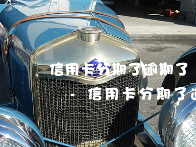 信用卡分期了逾期了還可以協(xié)商嗎-信用卡分期了逾期了還可以協(xié)商嗎怎么辦