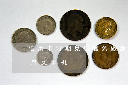 信用卡分期免息怎么做(怎么用信用卡分期免息买手机)