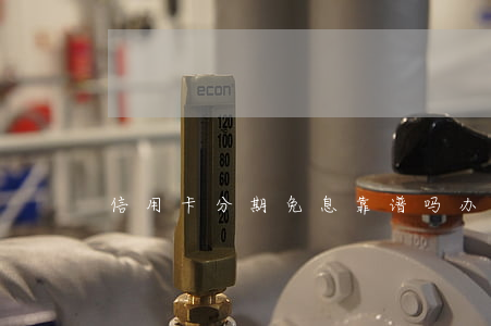 信用卡分期免息靠谱吗 办信用卡分期免息