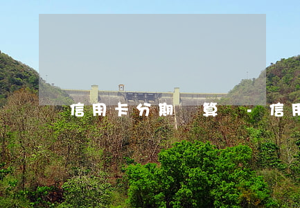 信用卡分期劃算嗎-信用卡分期劃算嗎?