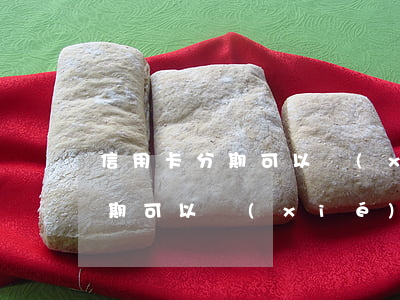 信用卡分期可以協(xié)商嗎 信用卡分期可以協(xié)商嗎還款嗎