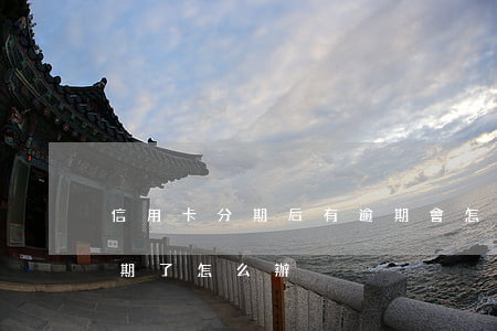 信用卡分期后有逾期會怎樣(分期的信用卡逾期了怎么辦)
