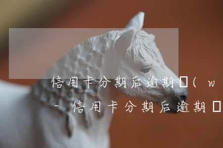 信用卡分期后逾期無(wú)力還款怎么辦-信用卡分期后逾期無(wú)力還款怎么辦理