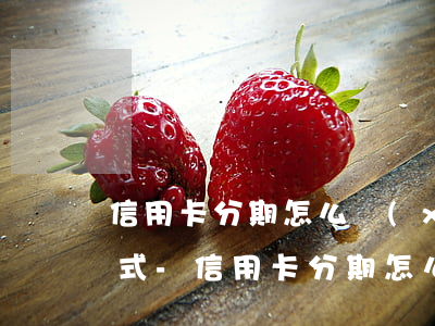 信用卡分期怎么協(xié)商延期還款方式-信用卡分期怎么協(xié)商延期還款方式呢