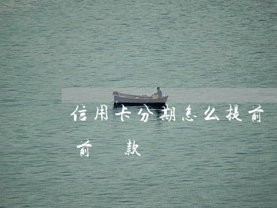 信用卡分期怎么提前還-信用卡分期怎么提前還款