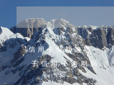 信用卡分期逾期一个月怎么算(分期卡逾期属于信用卡逾期吗)