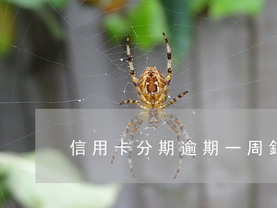 信用卡分期逾期一周(銀行卡逾期分期)