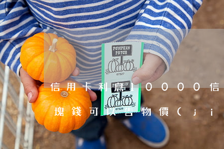 信用卡利息10000(信用卡利息100多塊錢可以告物價(jià)局)
