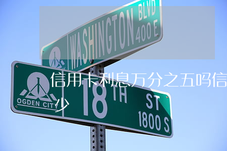 信用卡利息万分之五吗(信用卡1w5利息多少)