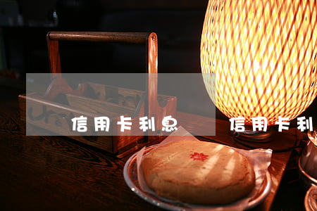 信用卡利息匯總 信用卡利息匯總表