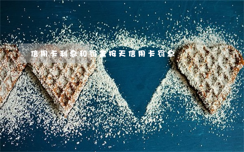 信用卡利息和罚金按天(信用卡 罚息)