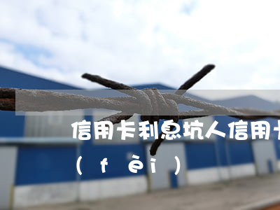 信用卡利息坑人(信用卡 利息 手續(xù)費(fèi))